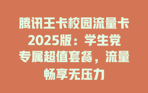 腾讯王卡校园流量卡2025版：学生党专属超值套餐，流量畅享无压力