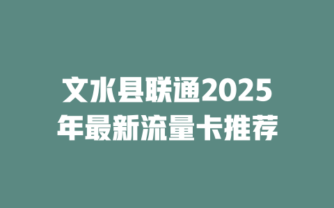 文水县联通2025年最新流量卡推荐