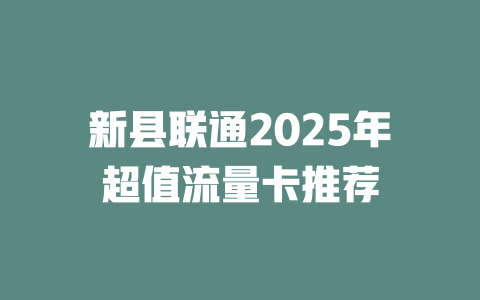 新县联通2025年超值流量卡推荐