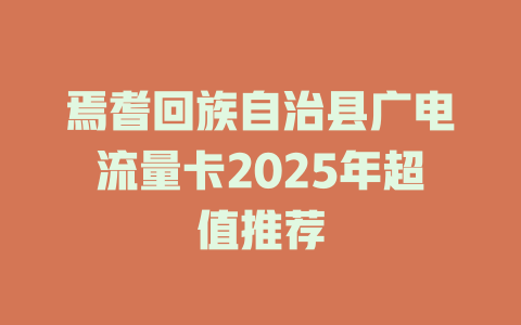 焉耆回族自治县广电流量卡2025年超值推荐