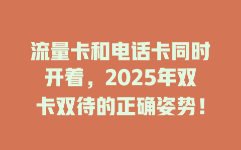 流量卡和电话卡同时开着，2025年双卡双待的正确姿势！