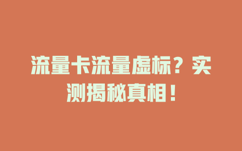 流量卡流量虚标？实测揭秘真相！