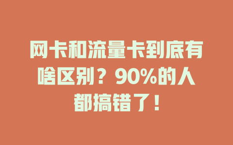 网卡和流量卡到底有啥区别？90%的人都搞错了！