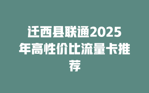 迁西县联通2025年高性价比流量卡推荐