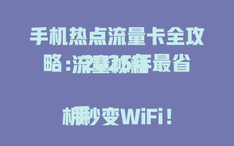 手机热点流量卡全攻略：2025年最省流量秘籍  

手机秒变WiFi！