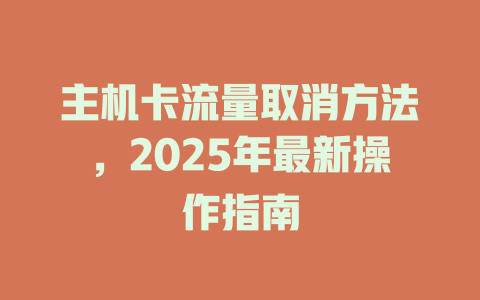 主机卡流量取消方法，2025年最新操作指南