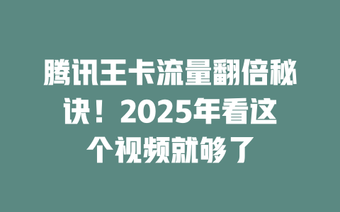 腾讯王卡流量翻倍秘诀！2025年看这个视频就够了