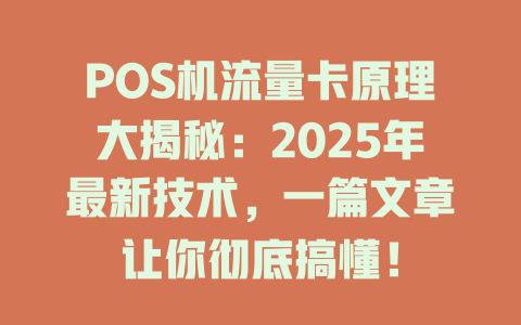 POS机流量卡原理大揭秘：2025年最新技术，一篇文章让你彻底搞懂！