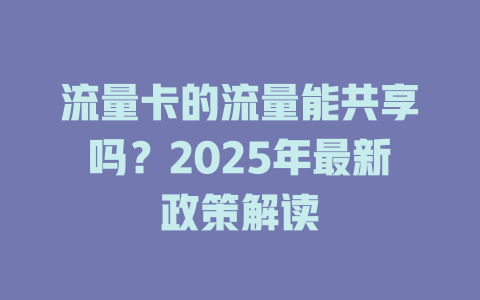 流量卡的流量能共享吗？2025年最新政策解读