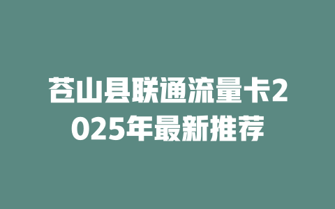 苍山县联通流量卡2025年最新推荐