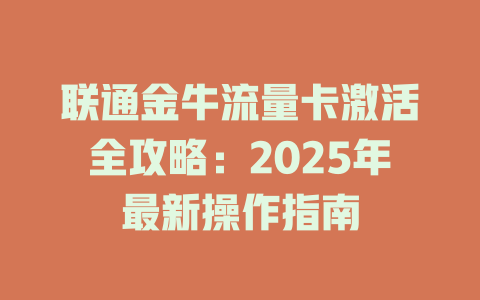 联通金牛流量卡激活全攻略：2025年最新操作指南