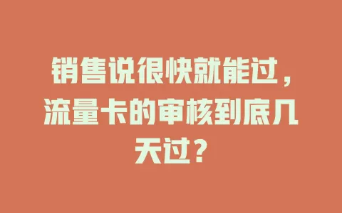 销售说很快就能过，流量卡的审核到底几天过？
