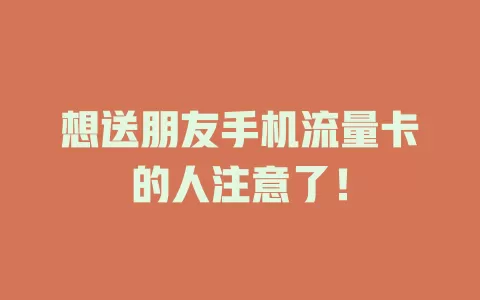 想送朋友手机流量卡的人注意了！