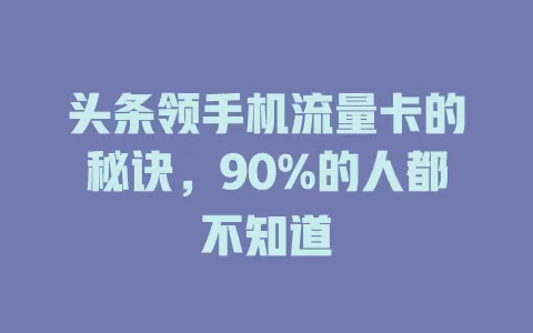 头条领手机流量卡的秘诀，90%的人都不知道