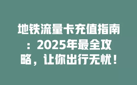 地铁流量卡充值指南：2025年最全攻略，让你出行无忧！