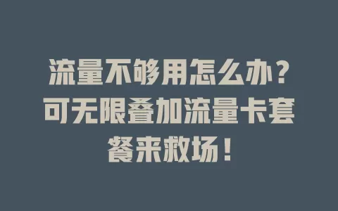 流量不够用怎么办？可无限叠加流量卡套餐来救场！