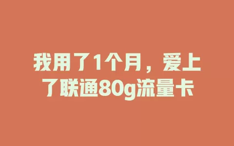 我用了1个月，爱上了联通80g流量卡