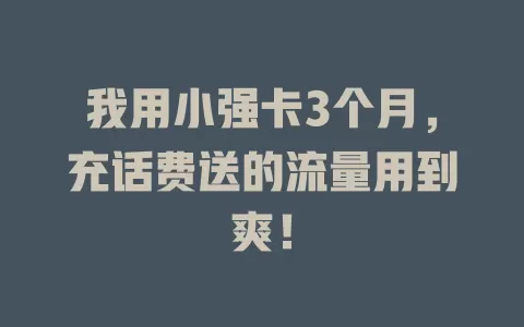 我用小强卡3个月，充话费送的流量用到爽！