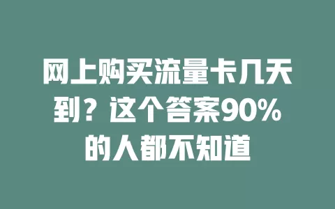 网上购买流量卡几天到？这个答案90%的人都不知道