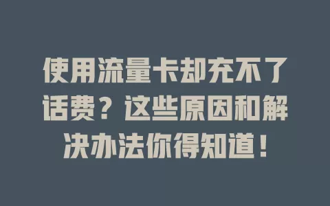 使用流量卡却充不了话费？这些原因和解决办法你得知道！