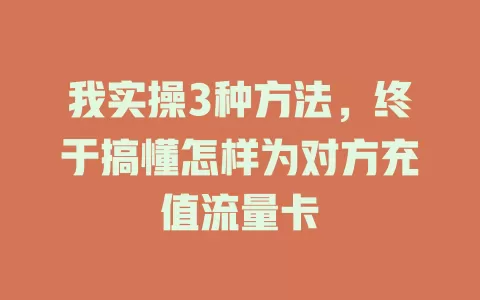 我实操3种方法，终于搞懂怎样为对方充值流量卡