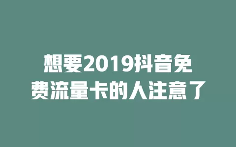 想要2019抖音免费流量卡的人注意了