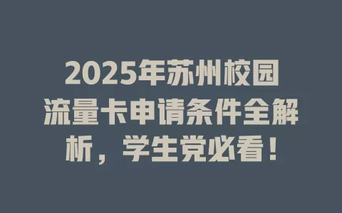 2025年苏州校园流量卡申请条件全解析，学生党必看！