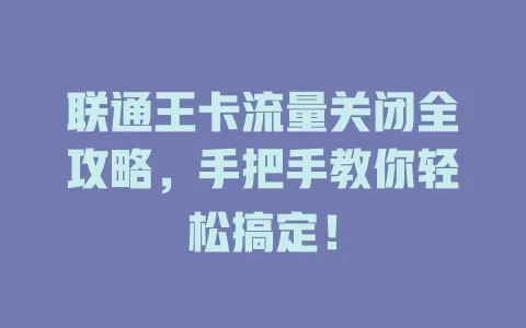 联通王卡流量关闭全攻略，手把手教你轻松搞定！
