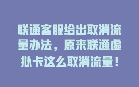 联通客服给出取消流量办法，原来联通虚拟卡这么取消流量！