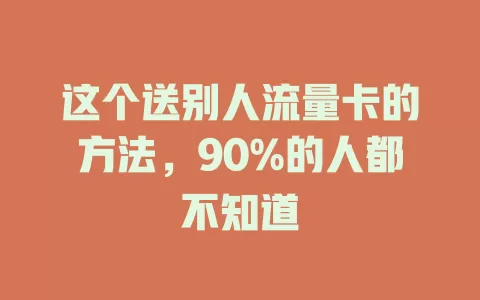 这个送别人流量卡的方法，90%的人都不知道
