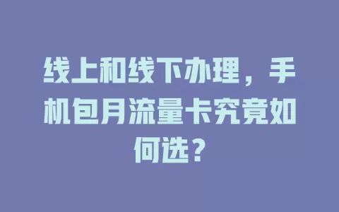 线上和线下办理，手机包月流量卡究竟如何选？