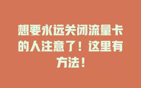 想要永远关闭流量卡的人注意了！这里有方法！