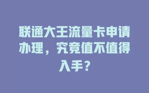 联通大王流量卡申请办理，究竟值不值得入手？