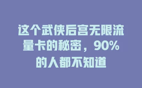 这个武侠后宫无限流量卡的秘密，90%的人都不知道