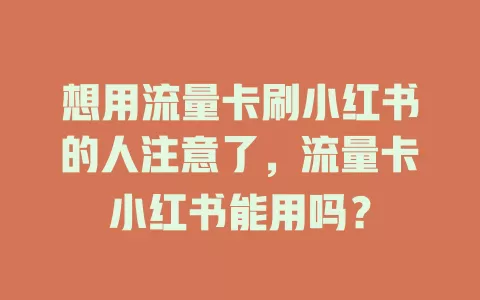 想用流量卡刷小红书的人注意了，流量卡小红书能用吗？