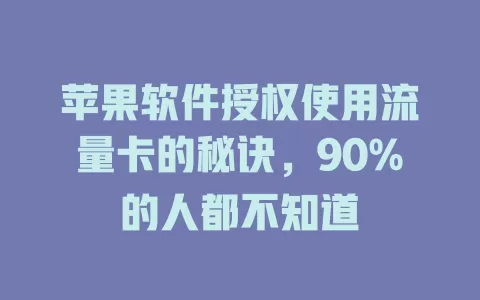 苹果软件授权使用流量卡的秘诀，90%的人都不知道
