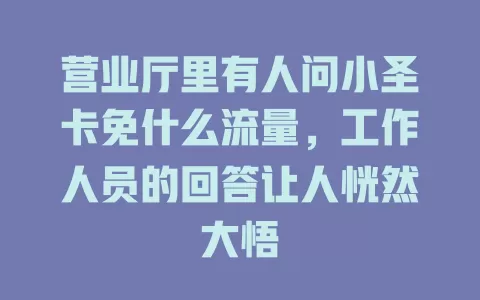营业厅里有人问小圣卡免什么流量，工作人员的回答让人恍然大悟