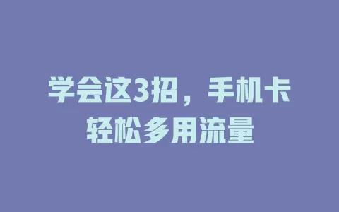 学会这3招，手机卡轻松多用流量