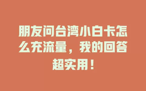 朋友问台湾小白卡怎么充流量，我的回答超实用！