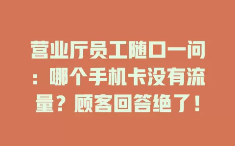 营业厅员工随口一问：哪个手机卡没有流量？顾客回答绝了！