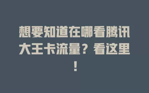 想要知道在哪看腾讯大王卡流量？看这里！