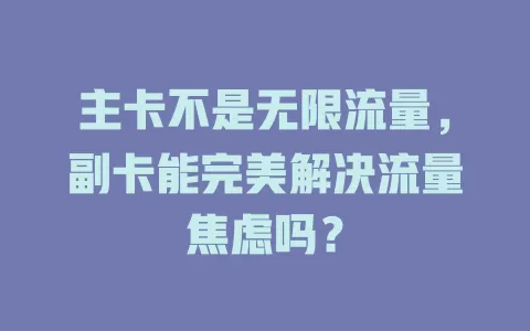 主卡不是无限流量，副卡能完美解决流量焦虑吗？