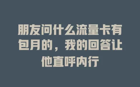 朋友问什么流量卡有包月的，我的回答让他直呼内行