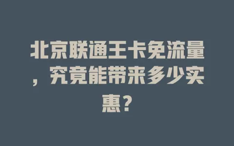 北京联通王卡免流量，究竟能带来多少实惠？