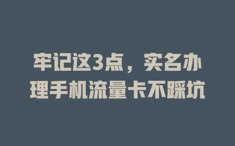 牢记这3点，实名办理手机流量卡不踩坑