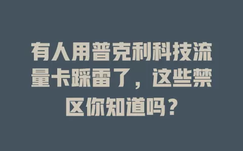 有人用普克利科技流量卡踩雷了，这些禁区你知道吗？