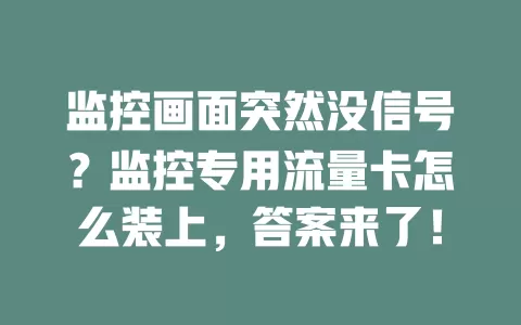 监控画面突然没信号？监控专用流量卡怎么装上，答案来了！