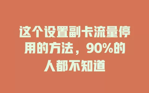 这个设置副卡流量停用的方法，90%的人都不知道