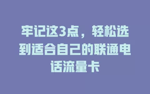 牢记这3点，轻松选到适合自己的联通电话流量卡