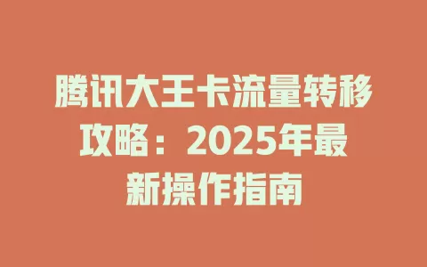 腾讯大王卡流量转移攻略：2025年最新操作指南